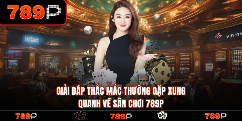 FAQ – Thắc mắc thường gặp tại trang chủ 789P